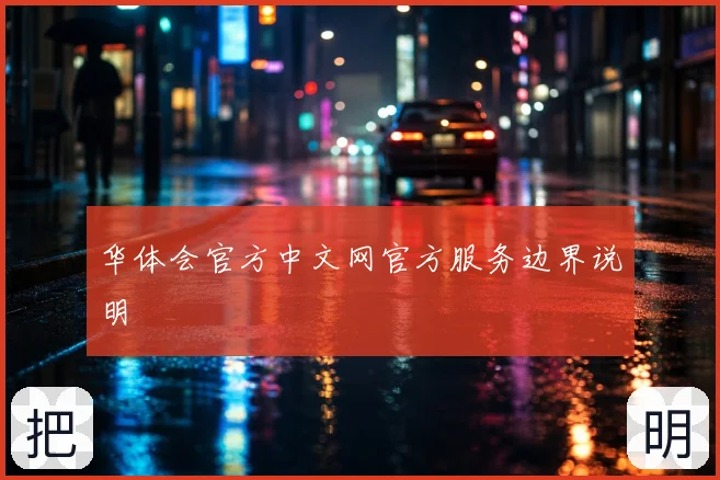 华体会官方中文网官方服务边界说明
