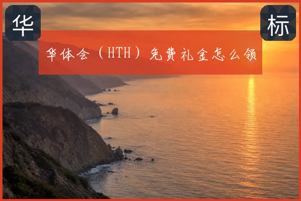 华体会(HTH)免费礼金怎么领