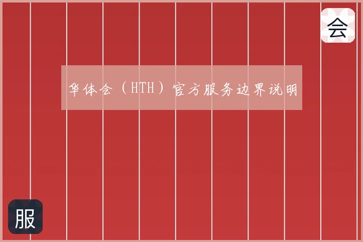 华体会（HTH）官方服务边界说明